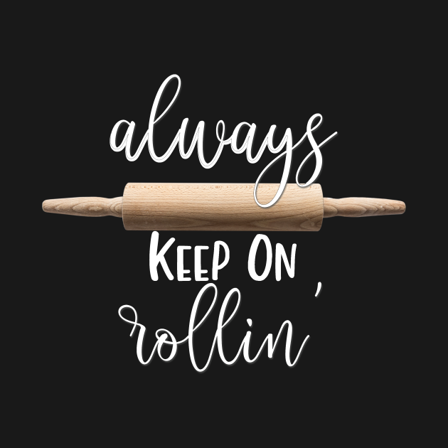 Always Keep Rolling Always Keep Rolling TShirt TeePublic