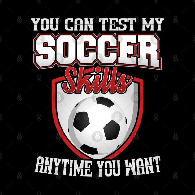 You Can Test My Soccer Skills Anytime You Want by YouthfulGeezer