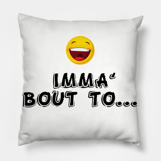 Imma' About To... Pillow by Silly World