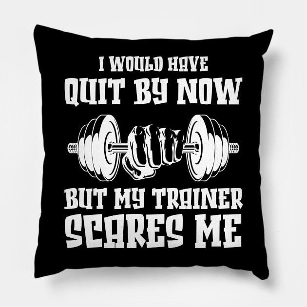 Womens Funny Workout I Would Have Quit By Now But My Trainer Scares Me Pillow by bisho2412