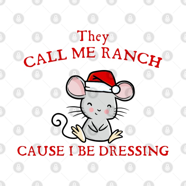 They Call Me Ranch, Cause I Be Dressing Chritrmas Mouse by Tees Bondano