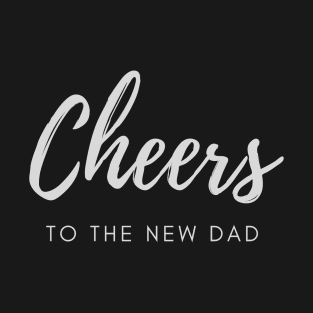 Cheers to the new dad T-Shirt