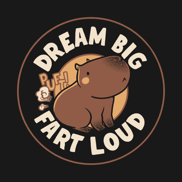 Dream Big Fart Loud Capybara by Tobe Fonseca by Tobe_Fonseca