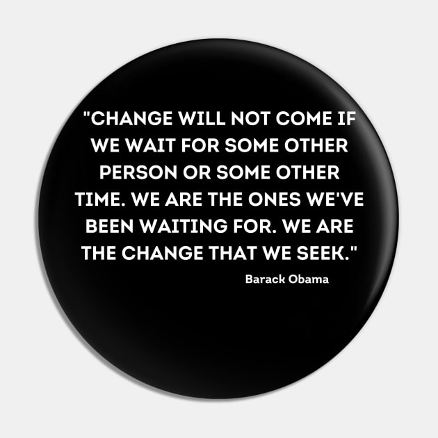 "Change will not come if we wait for some other person or some other time, Barack Obama Pin by UrbanLifeApparel