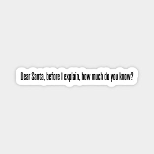 DEAR SANTA BEFORE I EXPLAIN HOW MUCH DO YOU KNOW Magnet