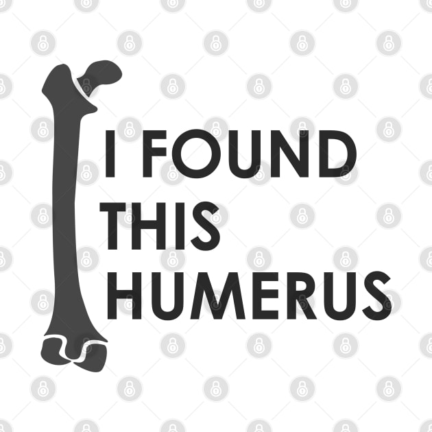 I Found This Humerus - Puns, Funny - D3 Designs by D3Apparels