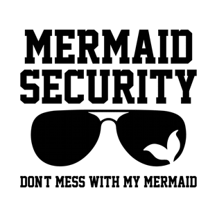 Mermaid Security Don't Mess With My Mermaid Merman Mer Dad T-Shirt