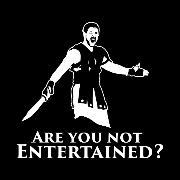 Are You Not Entertained? by MindsparkCreative