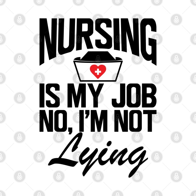 Nurse - Nursing is my job No, I'm not lying by KC Happy Shop