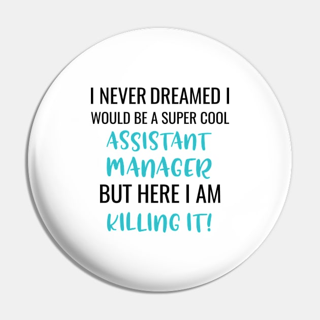 I Never Dreamed I Would Be A Super Cool Assistant Manager But Here I Am Killing It Pin by Saimarts