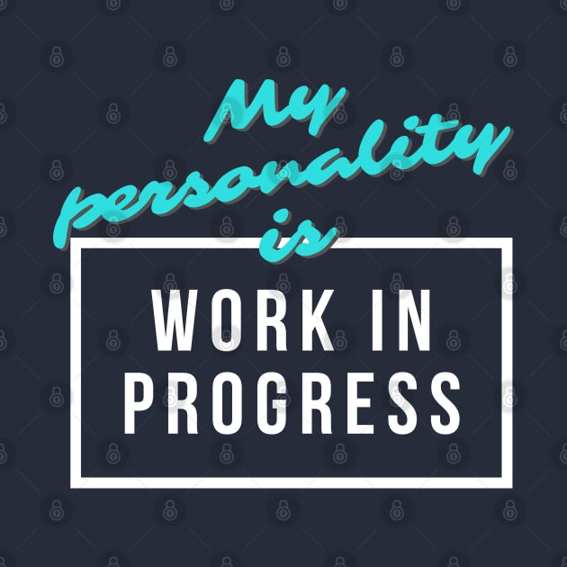 My Personality is "Work in Progress" by Goodprints