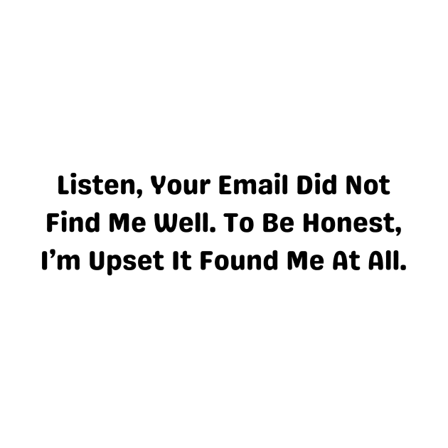 Email Humor Tee "Listen, Your Email Did Not Find Me Well" Sarcastic Shirt, Funny Office Wear, Unisex Gift for Colleagues by TeeGeek Boutique