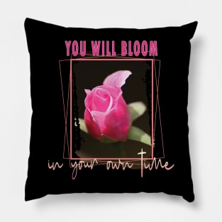 You will bloom in your own time Pillow