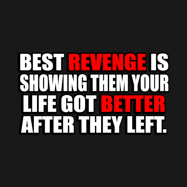 Best revenge is showing them your life got better after they left by It'sMyTime