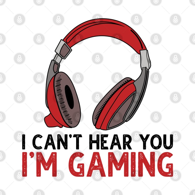 Can't Hear You I'm Gaming by DragonTees