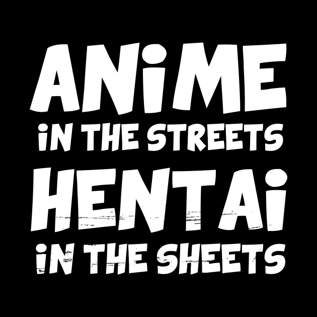 Anime in the streets Hentai in the sheets by YiannisTees