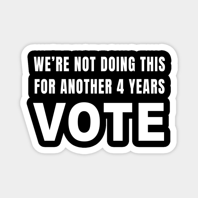 We're Not Doing This For Another 4 Years VOTE Magnet by quoteee