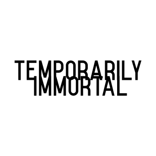 Temporarily immortal T-Shirt