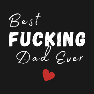 Best Fucking Dad Ever. Funny Dad Husband Design. Fathers Day Gift From Son or Daughter. T-Shirt