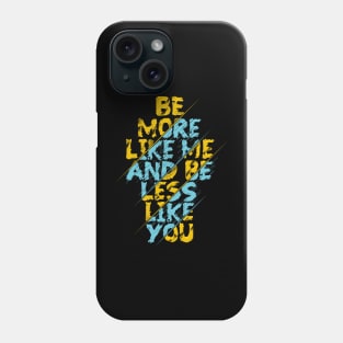 be more like me and be less like you Phone Case