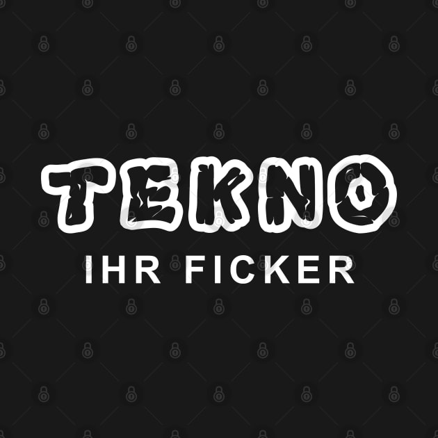 Tekno Ihr Ficker by T-Shirt Dealer