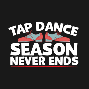 Tap Dance Season Never Ends T-Shirt