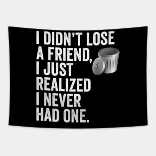 i didn't lose a friend, i just realized i never had one. Tapestry