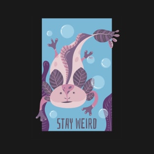 Stay Weird Like Axolotls T-Shirt