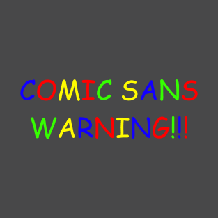 COMIC SANS WARNING!!! T-Shirt