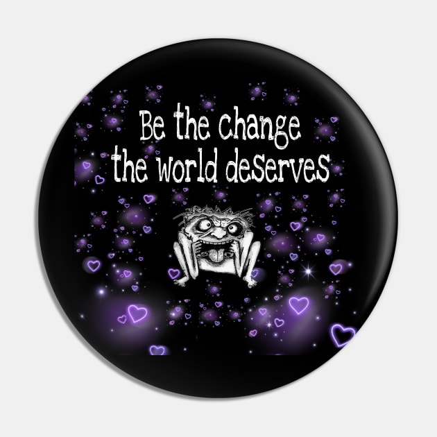 Be The Change The World Deserves Pin by Dead Moroz