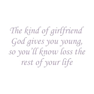 The Kind of Girlfriend God Gives You Young T-Shirt, So You’ll Know Loss The Rest of Your Life Tee, First Love Tee, Trending Tee T-Shirt