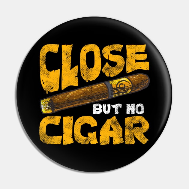 Funny Saying Close But No Cigar Funny Pin by SoCoolDesigns