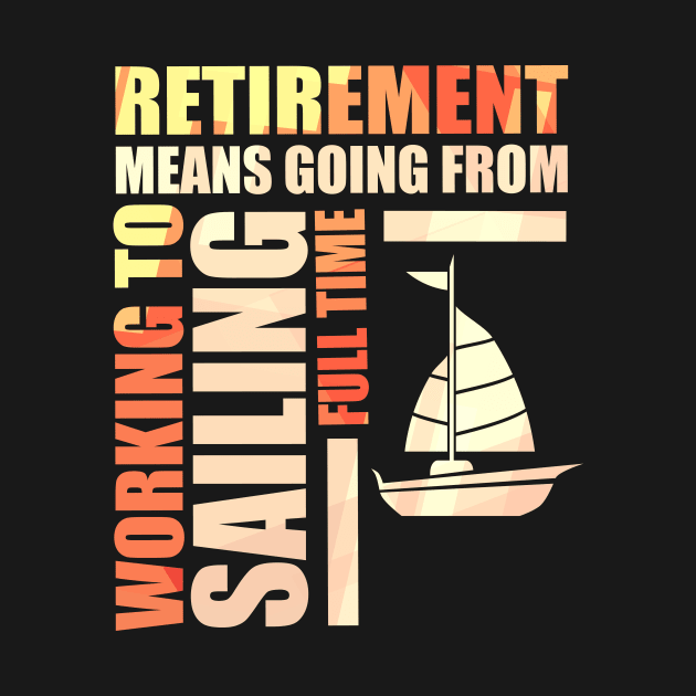 Retirement Means Going From Working To Sailing by theperfectpresents