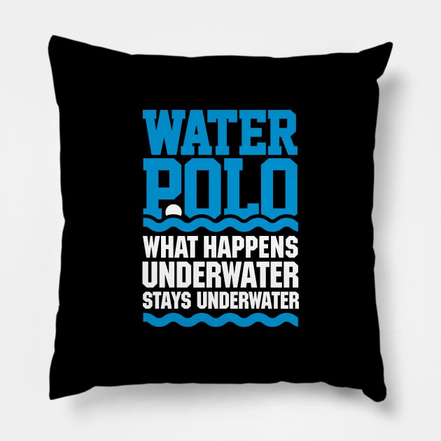 Water polo What happens underwater stays underwater Pillow by LaundryFactory