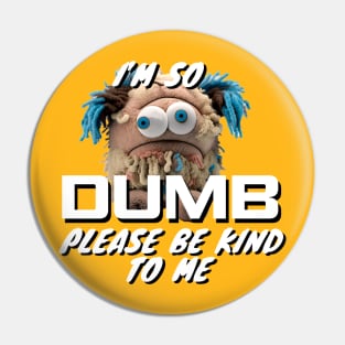 Im So Dumb Please Be Kind To Me Pin