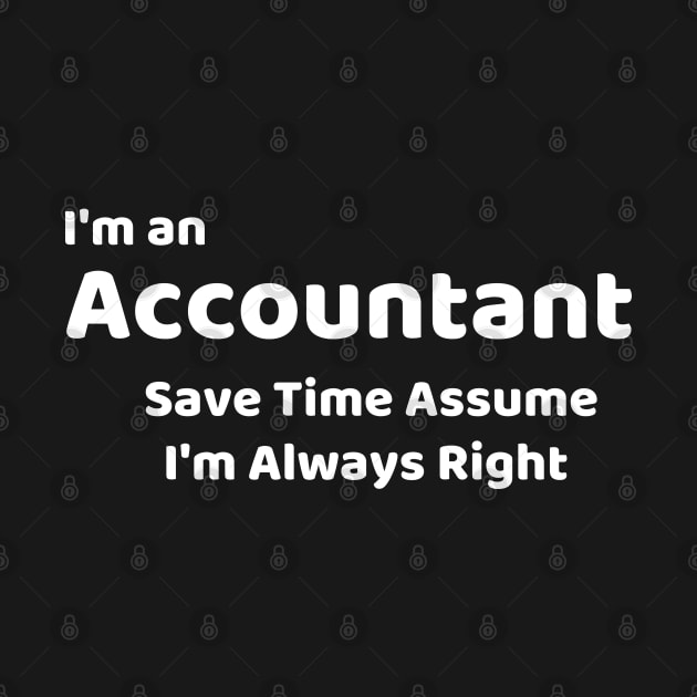 I'm an Accountant save time assume I'm always right by befine01