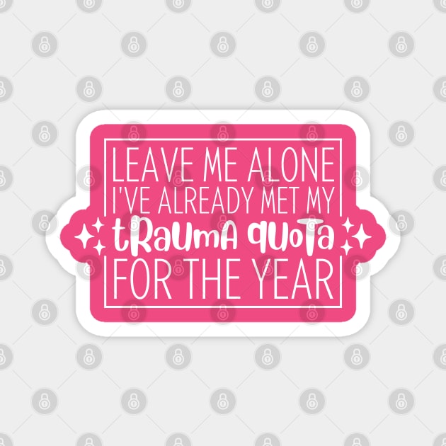 Leave Me Alone, I've Already Met My Trauma Quota For The Year Magnet by sparkling-in-silence