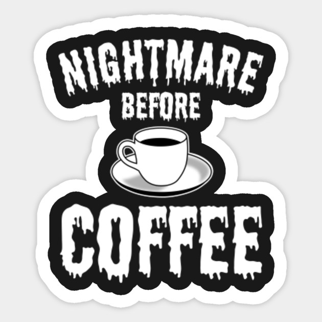 Download Nightmare Before Coffee - Halloween Coffee - Sticker | TeePublic