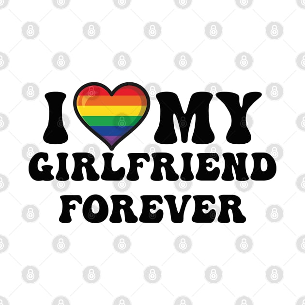 I Love My Girlfriend Forever LGBTQ Pride by Julorzo