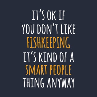 Fishkeeping Funny Gift Idea | It's Ok If You Don't Like Fishkeeping T-Shirt