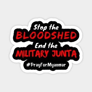 Stop the Bloodshed End the Military Junta #PrayForMyanmar Magnet