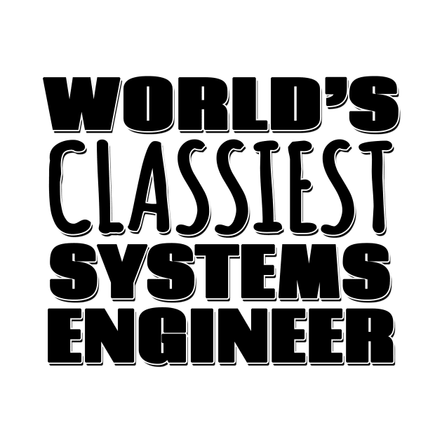 World's Classiest Systems Engineer by Mookle