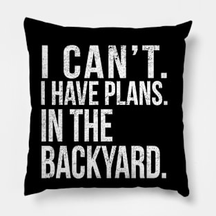 I Cant , I Have Plans , In The Backyard. Pillow