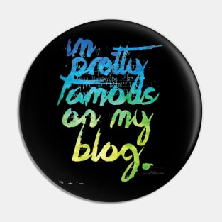 I'm Pretty Famous On My Blog Pin