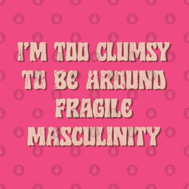 I'm Too Clumsy To Be Around Fragile Masculinity / Feminist Typography Design by DankFutura