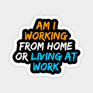 am i working from home or living at work funny wfh - work from home jokes Magnet