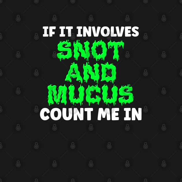 If It Involves Snot And Mucus Count Me In - Respiratory Therapist by BDAZ