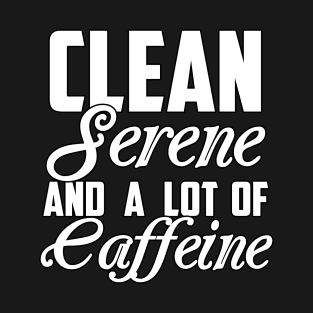 Clean Serene and a Lot of Caffeine Funny Sarcastic Gift Idea colored Vintage T-Shirt