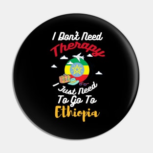 I Don't Need Therapy I Just Need To Go To Ethiopia Pin