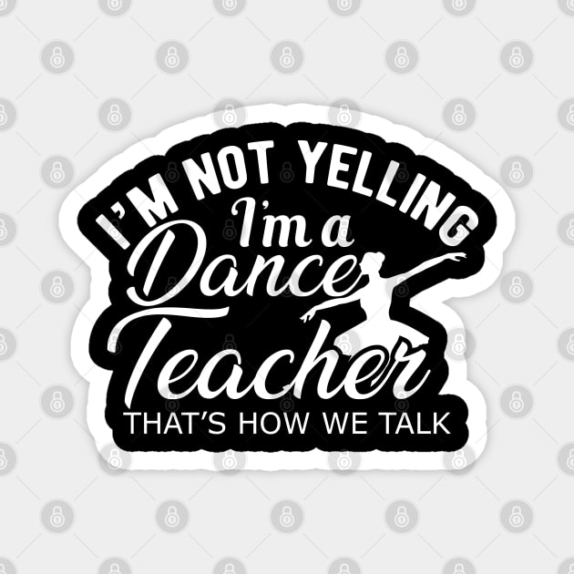 Dance Teacher - I'm not yelling I'm a dance teacher Magnet by KC Happy Shop